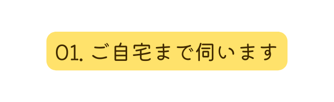 01 ご自宅まで伺います